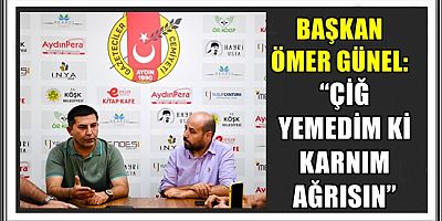 BAŞKAN ÖMER GÜNEL: “ÇİĞ YEMEDİM Kİ KARNIM AĞRISIN”