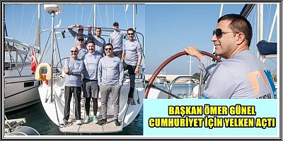 BAŞKAN ÖMER GÜNEL CUMHURİYET İÇİN YELKEN AÇTI
