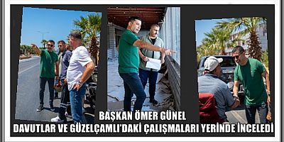 BAŞKAN ÖMER GÜNEL DAVUTLAR VE GÜZELÇAMLI’DAKİ ÇALIŞMALARI YERİNDE İNCELEDİ