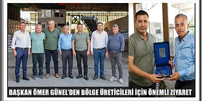 BAŞKAN ÖMER GÜNEL’DEN BÖLGE ÜRETİCİLERİ İÇİN ÖNEMLİ ZİYARET