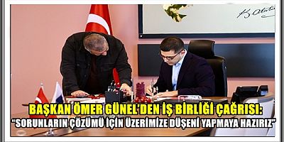 BAŞKAN ÖMER GÜNEL’DEN İŞ BİRLİĞİ ÇAĞRISI: 