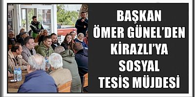 BAŞKAN ÖMER GÜNEL’DEN KİRAZLI’YA SOSYAL TESİS MÜJDESİ