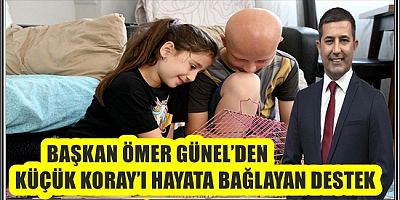BAŞKAN ÖMER GÜNEL’DEN KÜÇÜK KORAY’I HAYATA BAĞLAYAN DESTEK  