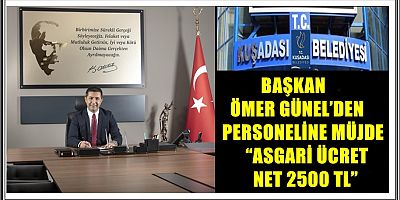 BAŞKAN ÖMER GÜNEL’DEN PERSONELİNE MÜJDE “ASGARİ ÜCRET NET 2500 TL”