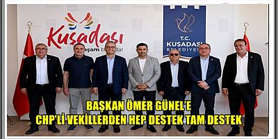 BAŞKAN ÖMER GÜNEL’E CHP’Lİ VEKİLLERDEN HEP DESTEK TAM DESTEK