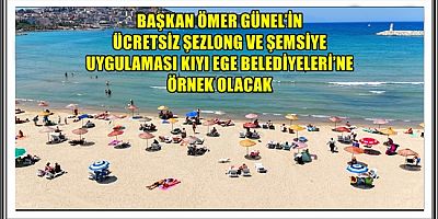 BAŞKAN ÖMER GÜNEL’İN ÜCRETSİZ ŞEZLONG VE ŞEMSİYE UYGULAMASI KIYI EGE BELEDİYELERİ’NE ÖRNEK OLACAK
