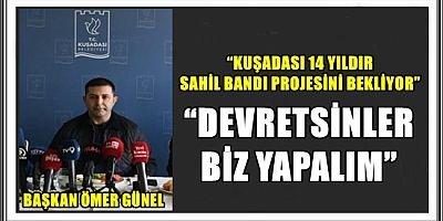 BAŞKAN ÖMER GÜNEL: “KUŞADASI 14 YILDIR SAHİL BANDI PROJESİNİ BEKLİYOR”