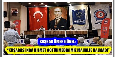 BAŞKAN ÖMER GÜNEL: “KUŞADASI’NDA HİZMET GÖTÜRMEDİĞİMİZ MAHALLE KALMADI”