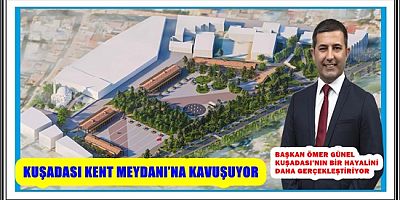 BAŞKAN ÖMER GÜNEL KUŞADASI’NIN BİR HAYALİNİ DAHA GERÇEKLEŞTİRİYOR 