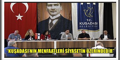 BAŞKAN ÖMER GÜNEL: “KUŞADASI’NIN MENFAATLERİ SİYASETİN ÜZERİNDEDİR”