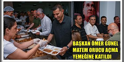BAŞKAN ÖMER GÜNEL MATEM ORUCU AÇMA YEMEĞİNE KATILDI