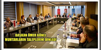 BAŞKAN ÖMER GÜNEL MUHTARLARIN TALEPLERİNİ DİNLEDİ