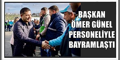 BAŞKAN ÖMER GÜNEL PERSONELİYLE BAYRAMLAŞTI