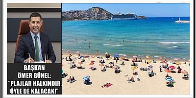 BAŞKAN ÖMER GÜNEL: “PLAJLAR HALKINDIR, ÖYLE DE KALACAK!”