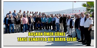 BAŞKAN ÖMER GÜNEL TAKSİ ESNAFIYLA BİR ARAYA GELDİ