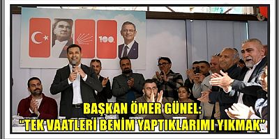 BAŞKAN ÖMER GÜNEL: “TEK VAATLERİ BENİM YAPTIKLARIMI YIKMAK”