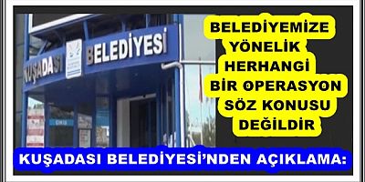 BELEDİYEMİZE YÖNELİK HERHANGİ BİR OPERASYON SÖZ KONUSU DEĞİLDİR 