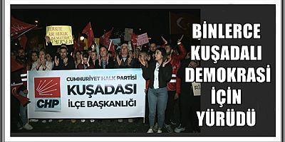 BİNLERCE KUŞADALI DEMOKRASİ İÇİN YÜRÜDÜ