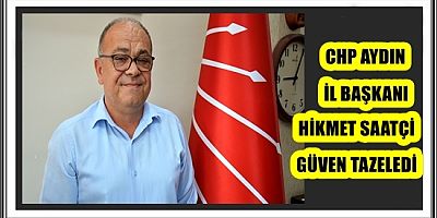 CHP AYDIN İL BAŞKANI HİKMET SAATÇİ GÜVEN TAZELEDİ
