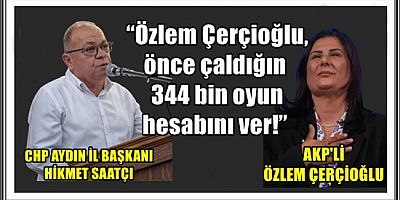 CHP AYDIN İL BAŞKANI HİKMET SAATÇI: “Özlem Çerçioğlu, önce çaldığın 344 bin oyun hesabını ver!”
