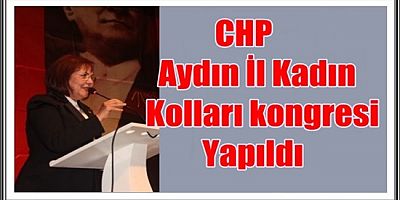 CHP AYDIN İL KADIN KOLLARI KONGRESİ YAPILDI