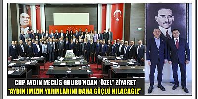CHP AYDIN MECLİS GRUBU’NDAN “ÖZEL” ZİYARET