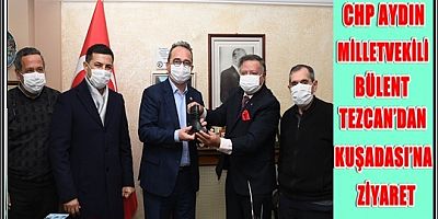 CHP AYDIN MİLLETVEKİLİ BÜLENT TEZCAN’DAN KUŞADASI’NA ZİYARET