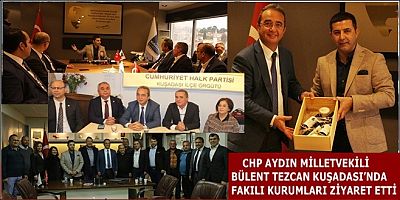 CHP AYDIN MİLLETVEKİLİ BÜLENT TEZCAN KUŞADASI’NDA FAKILI KURUMLARI ZİYARET ETTİ