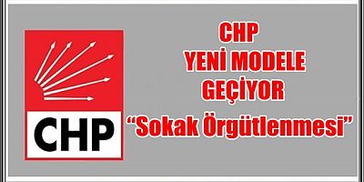CHP’DE YENİ MODEL  “Sokak Örgütlenmesi”
