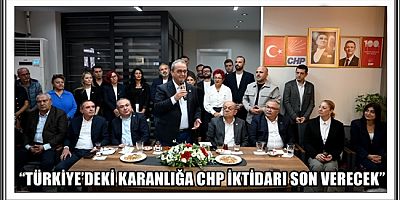 CHP GENEL BAŞKAN YARDIMCISI TEZCAN: “TÜRKİYE’DEKİ KARANLIĞA CHP İKTİDARI SON VERECEK”