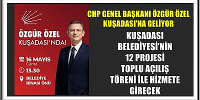 CHP GENEL BAŞKANI ÖZGÜR ÖZEL KUŞADASI'NA GELİYOR