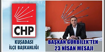 CHP KUŞADASI İLÇE BAŞKANI MEHMET GÜRBİLEK’TEN 23 NİSAN MESAJI