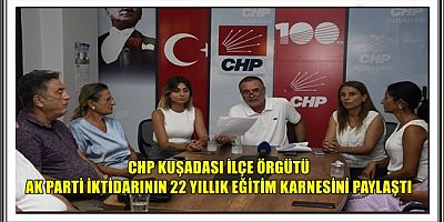 CHP KUŞADASI İLÇE ÖRGÜTÜ AK PARTİ İKTİDARININ 22 YILLIK EĞİTİM KARNESİNİ PAYLAŞTI 
