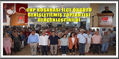 CHP KUŞADASI İLÇE ÖRGÜTÜ GENİŞLETİLMİŞ TOPLANTISI GERÇEKLEŞTİRİLDİ