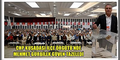 CHP KUŞADASI İLÇE ÖRGÜTÜ’NDE MEHMET GÜRBİLEK GÜVEN TAZELEDİ