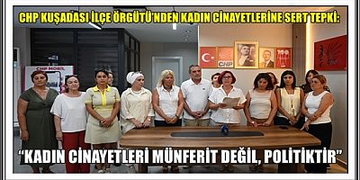 CHP KUŞADASI İLÇE ÖRGÜTÜ’NDEN KADIN CİNAYETLERİNE SERT TEPKİ: