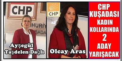 CHP KUŞADASI KADIN KOLLARINDA 2 ADAY YARIŞACAK 