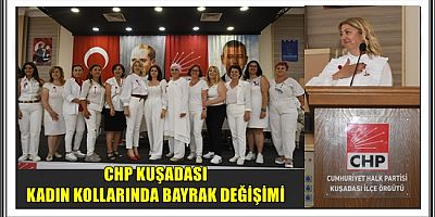 CHP KUŞADASI KADIN KOLLARINDA BAYRAK DEĞİŞİMİ