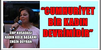 CHP KUŞADASI KADIN KOLU BAŞKANI DOYRAN: “CUMHURİYET BİR KADIN DEVRİMİDİR”