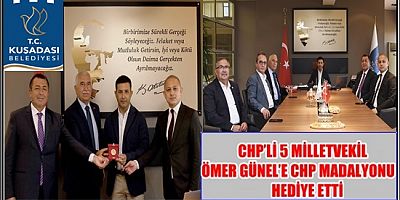 CHP’Lİ 5 MİLLETVEKİL ÖMER GÜNEL’E CHP MADALYONU HEDİYE ETTİ