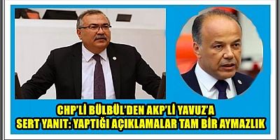 CHP’Lİ BÜLBÜL’DEN AKP’Lİ YAVUZ’A SERT YANIT: YAPTIĞI AÇIKLAMALAR TAM BİR AYMAZLIK