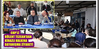 CHP’Lİ BÜLENT TEZCAN’DAN KİRAZLI HALKINA DAYANIŞMA ZİYARETİ