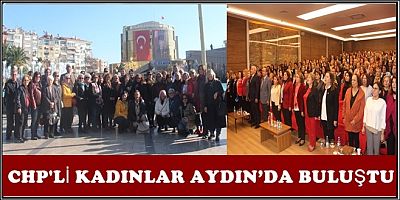 CHP'Lİ KADINLAR AYDIN’DA BULUŞTU