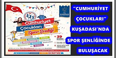 “CUMHURİYET ÇOCUKLARI” KUŞADASI’NDA SPOR ŞENLİĞİNDE BULUŞACAK