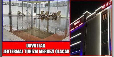DAVUTLAR JEOTERMAL TURİZM MERKEZİ OLACAK