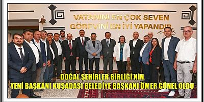 DOĞAL ŞEHİRLER BİRLİĞİ’NİN YENİ BAŞKANI KUŞADASI BELEDİYE BAŞKANI ÖMER GÜNEL OLDU 