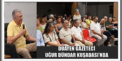 DUAYEN GAZETECİ UĞUR DÜNDAR KUŞADASI’NDA