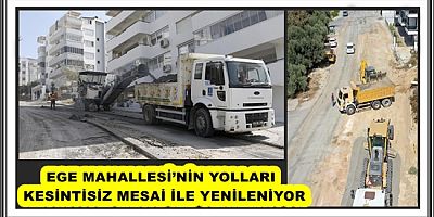 EGE MAHALLESİ’NİN YOLLARI KESİNTİSİZ MESAİ İLE YENİLENİYOR