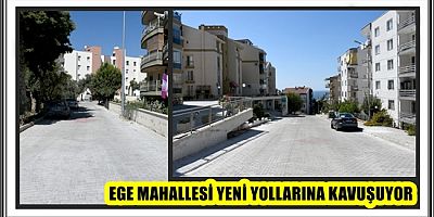 EGE MAHALLESİ YENİ YOLLARINA KAVUŞUYOR