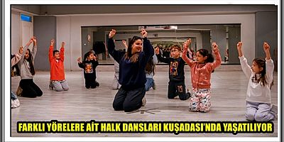 FARKLI YÖRELERE AİT HALK DANSLARI KUŞADASI’NDA YAŞATILIYOR 